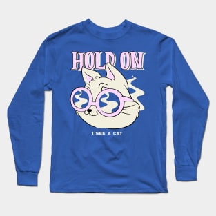 hold on i see a cat Long Sleeve T-Shirt